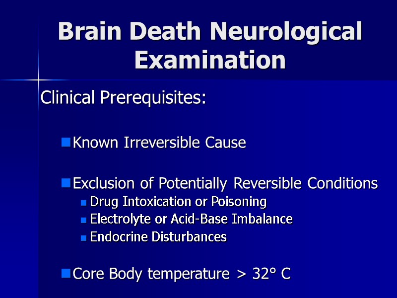 Brain Death Neurological Examination Clinical Prerequisites:  Known Irreversible Cause  Exclusion of Potentially